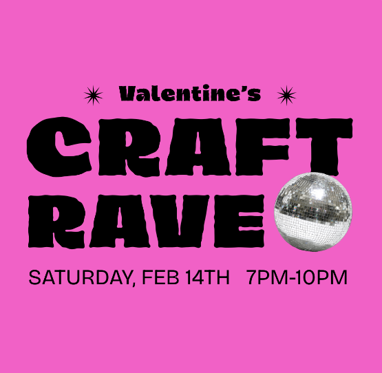 VALENTINE’S CRAFT RAVE!