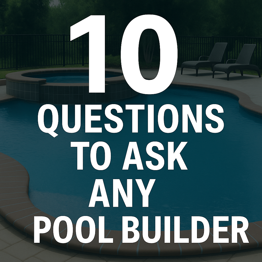 10 Questions Every Homeowner Should Ask Before Hiring a Pool Builder