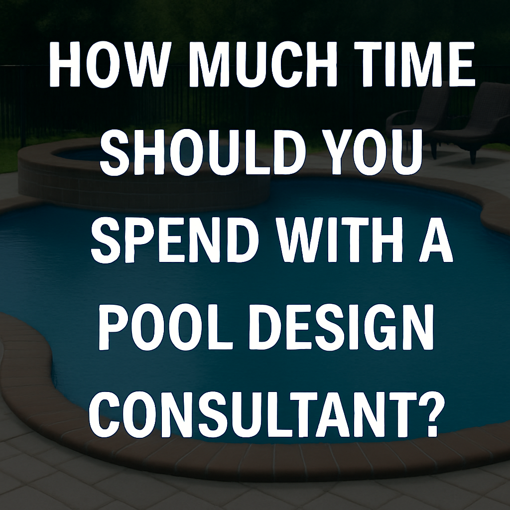 How Much Time Should You Spend with a Pool Design Consultant?