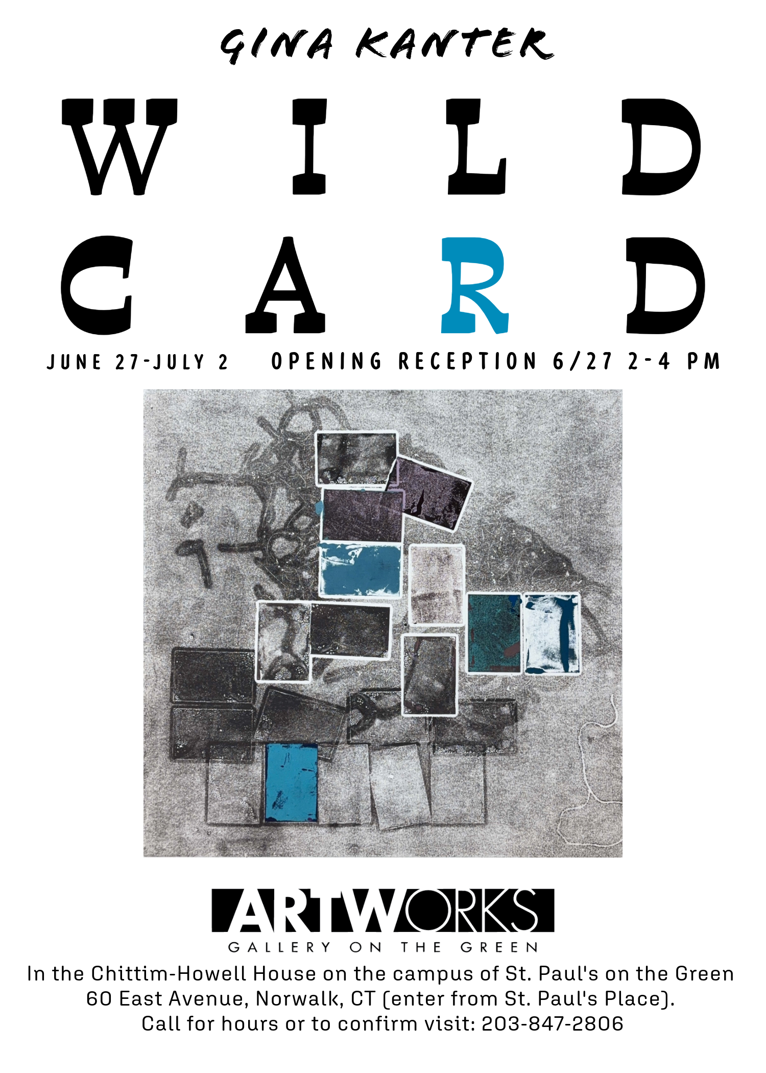Poster advertising an art exhibition called 'Wild Card' by Gina Kante. The event runs from June 27 to July 2, with an opening reception on June 27 from 2 to 4 PM. The exhibition features artwork with a mix of black, gray, and blue tones. The location is ArtWorks Gallery on the Green, at 60 East Avenue, Norwalk, CT, inside the Chittim-Howell House on the campus of St. Paul's on the Green. Contact phone number is 203-847-2806.