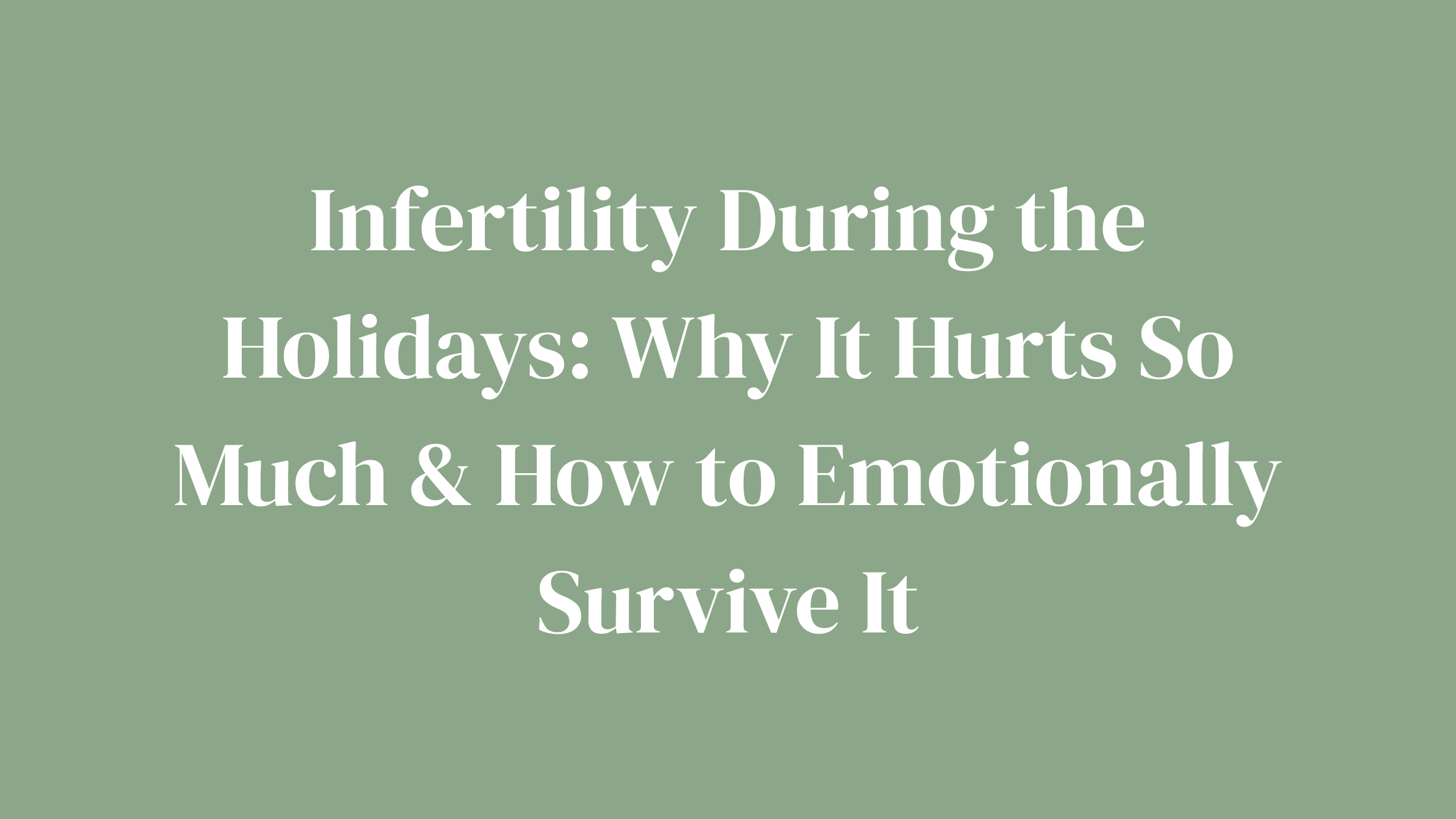 Infertility During the Holidays: Why It Hurts So Much &amp; How to Emotionally Survive It