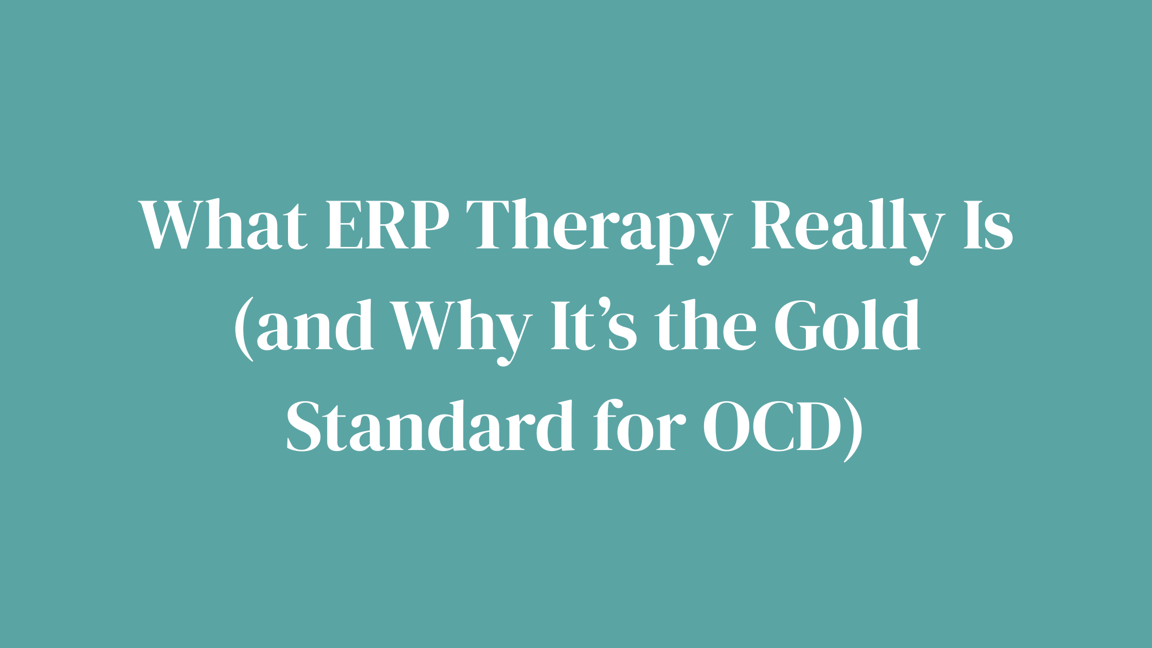 What ERP Therapy Really Is (and Why It’s the Gold Standard for OCD)