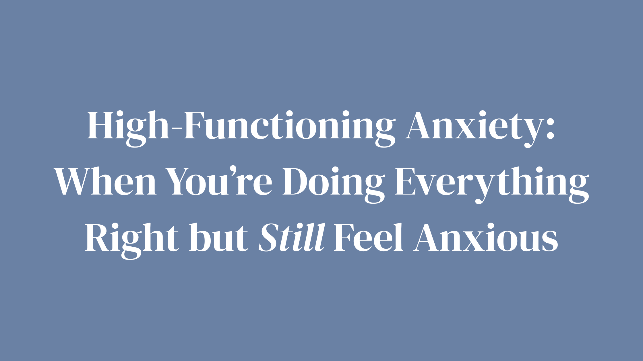 High-Functioning Anxiety: When You’re Doing Everything Right but Still Feel Anxious