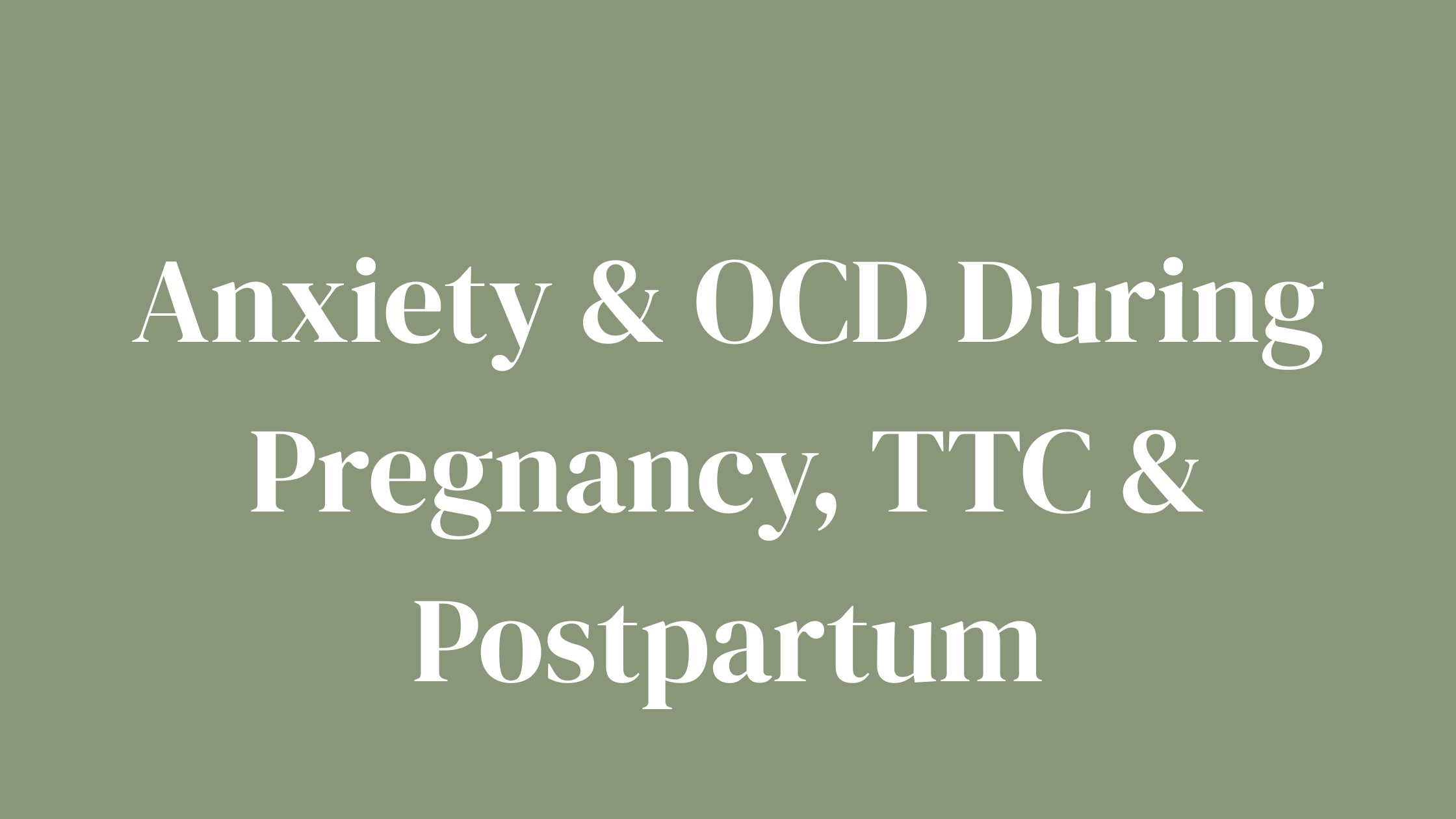 Anxiety &amp; OCD During Pregnancy, TTC &amp; Postpartum