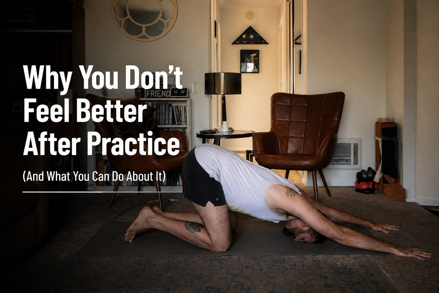 Why you don’t feel better after your practice (and what you can do about it)