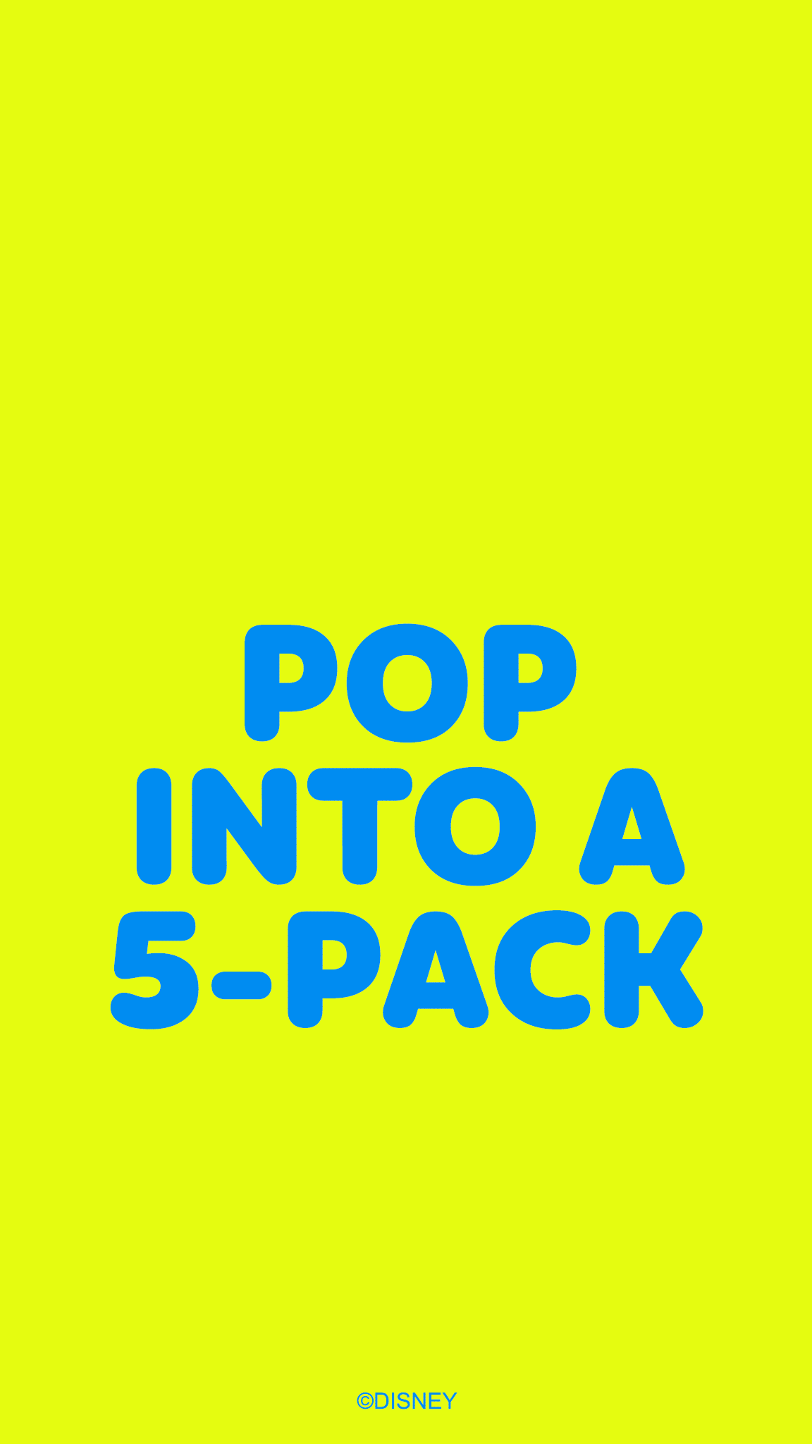 Bright yellow cover page of a booklet with bold blue text reading, 'POP INTO A 5-PACK,' and small blue ©DISNEY at the bottom.