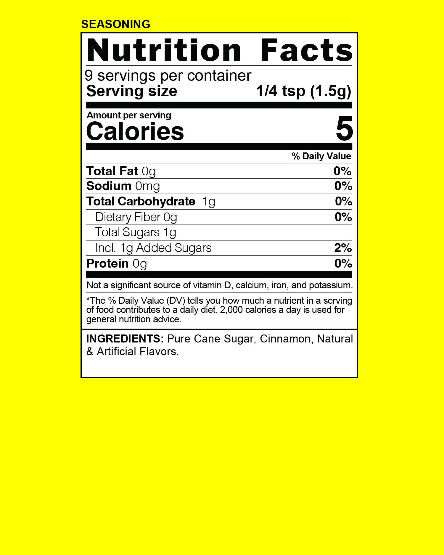 Nutrition facts label for a food product, showing serving size of 1/4 teaspoon (1.5 grams), with 9 servings per container. Each serving has 5 calories, 0 grams of total fat, 0 mg of sodium, 1 gram of total carbohydrate, 0 grams of dietary fiber, 1 gram of total sugars, 0 grams of added sugars, and 0 grams of protein. The label also lists ingredients: pure cane sugar, cinnamon, natural and artificial flavors, and notes that the product is not a significant source of vitamin D, calcium, iron, or potassium.