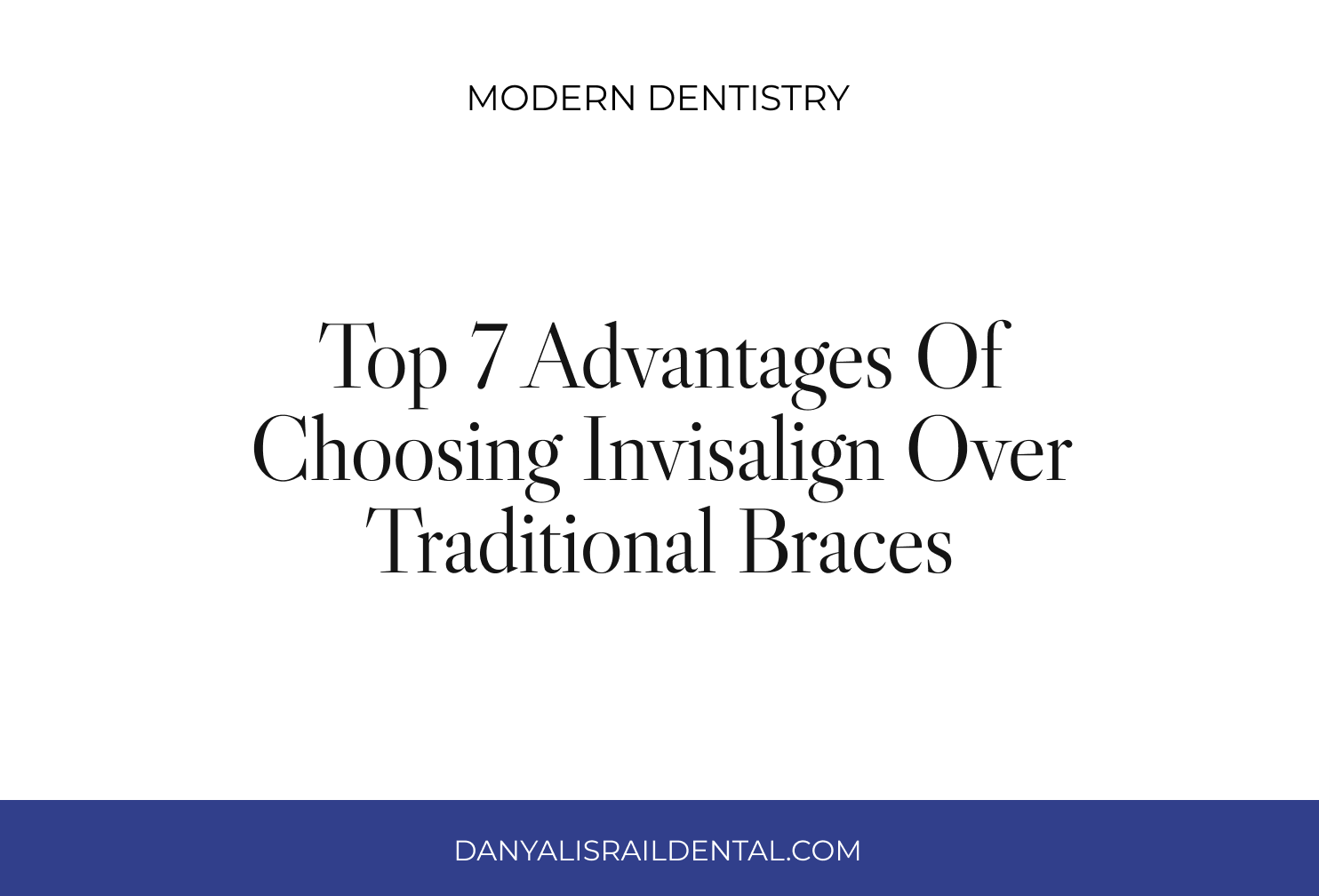 Top 7 Advantages of Choosing Invisalign Over Traditional Braces