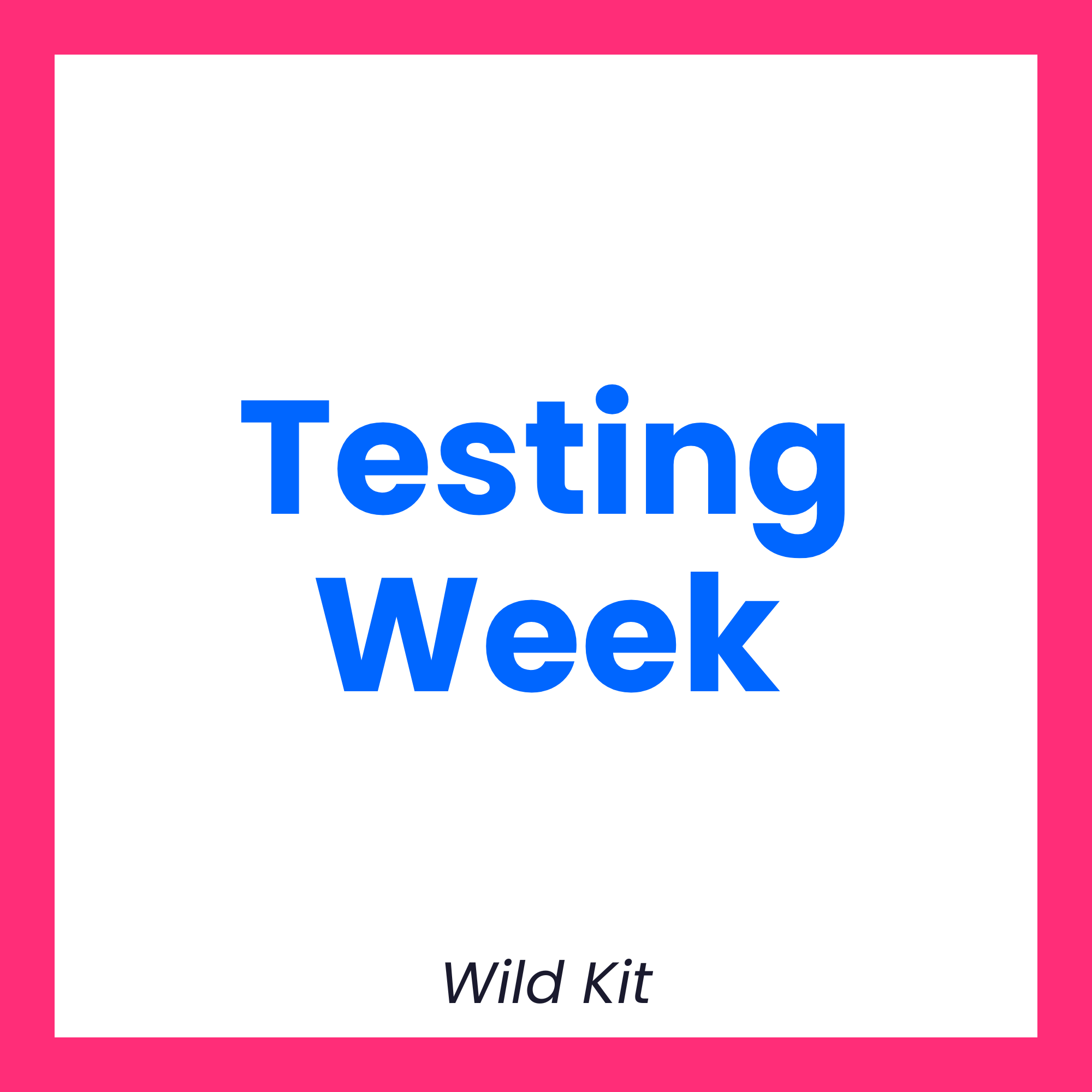 Testing Week Wild Kit