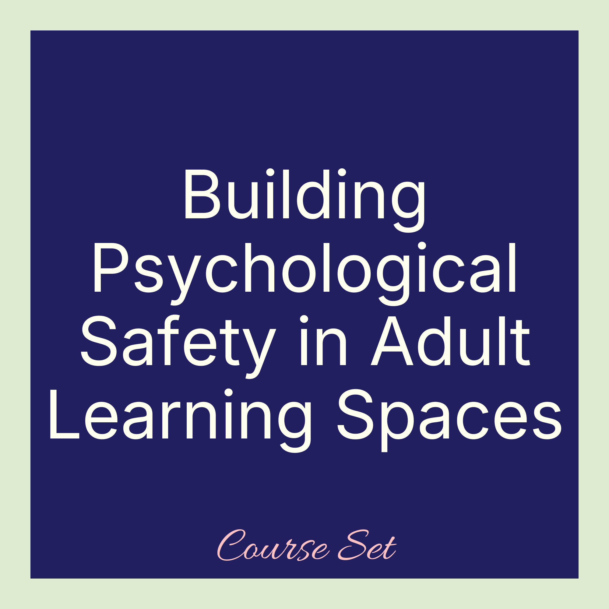 Building Psychological Safety in Adult Learning Spaces Course Set