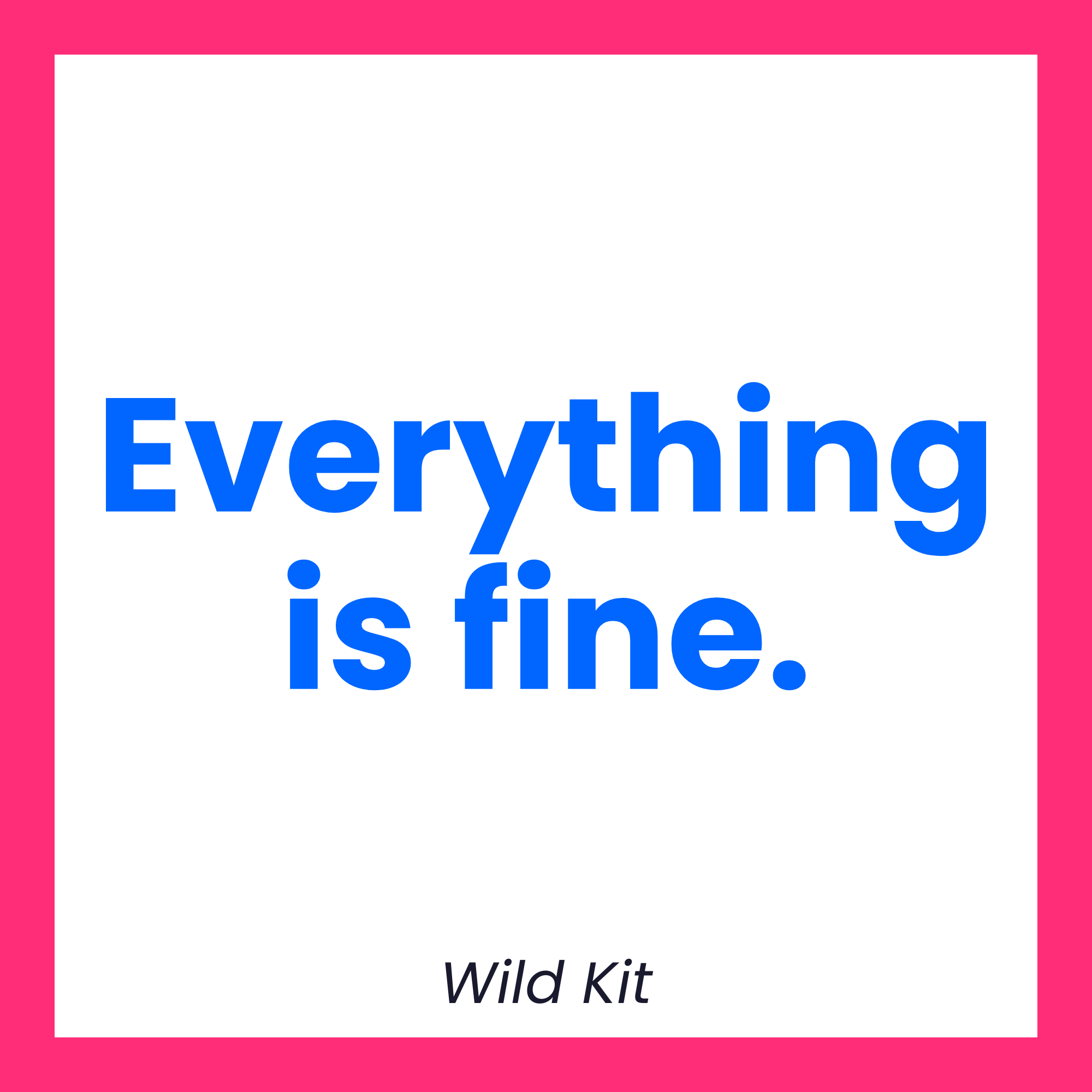 Everything Is Fine. Wild Kit