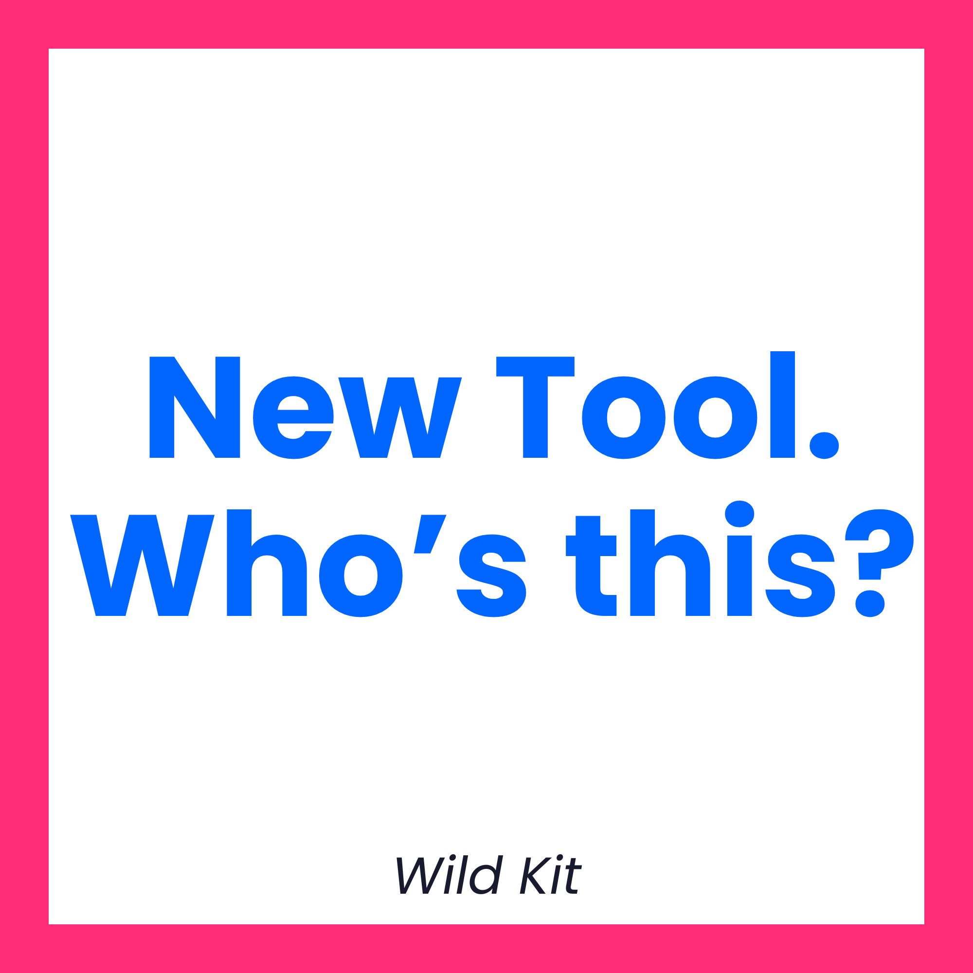 New Tool, Who's This? Wild Kit