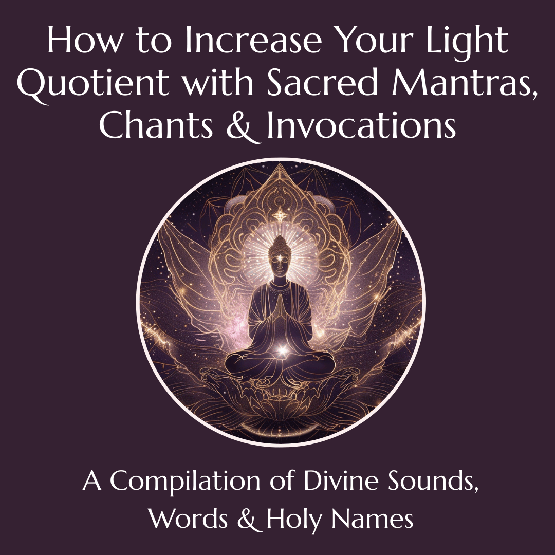 How to Increase Your Light Quotient with Sacred Mantras, Chants & Holy Names—A Compilation of Divine Sounds, Words & Holy Names FREE