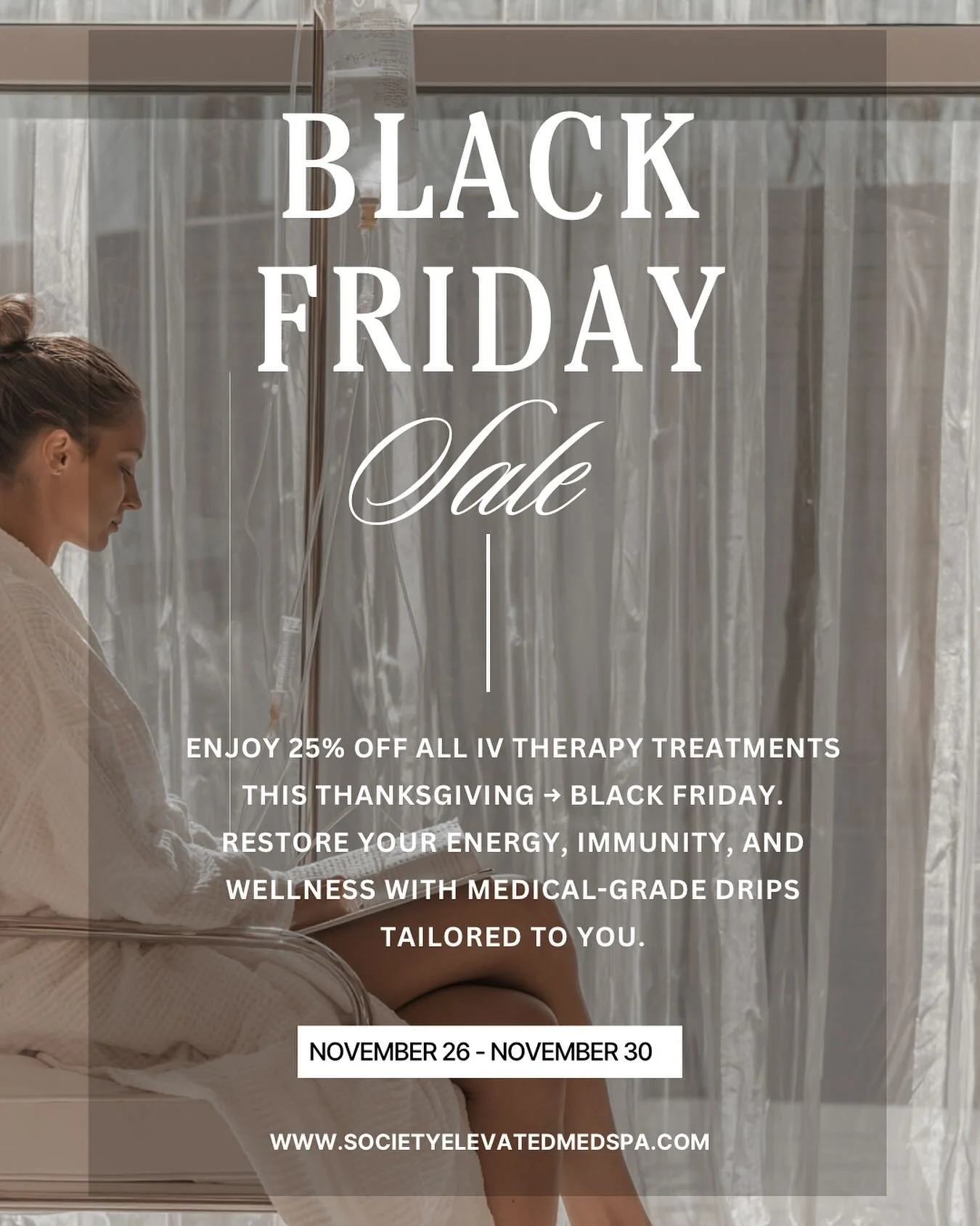 This Thanksgiving &rarr; Black Friday, prioritize your wellness with intention and refinement.
Enjoy 25% off all IV therapy treatments, curated to elevate hydration, fortify immunity, enhance clarity, and support balanced recovery throughout the holi