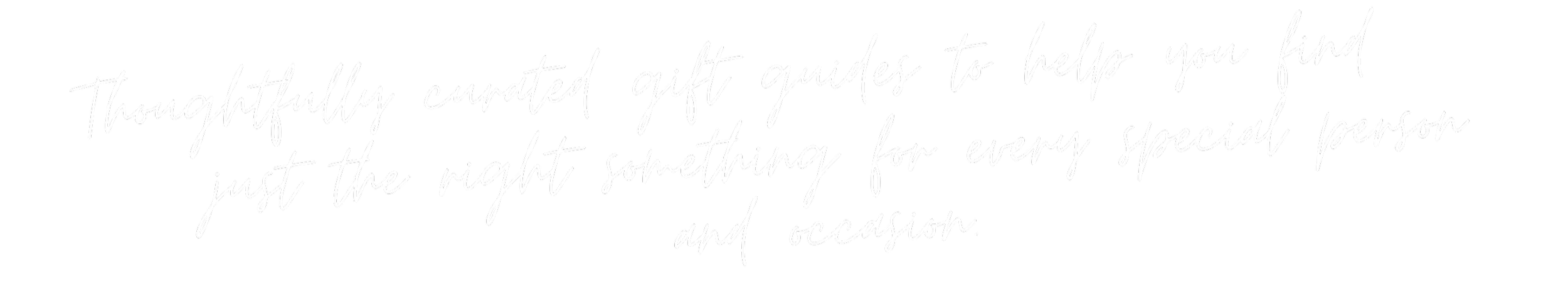 Message on black background: "Thoughtfully curated gift guides to help you find just the right something for every special person and occasion."