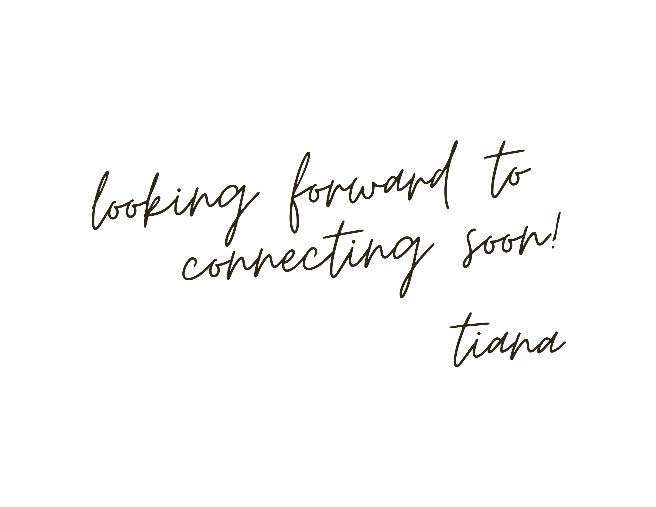 Screen with message 'Looking forward to connecting soon! Tiana' in cursive font.