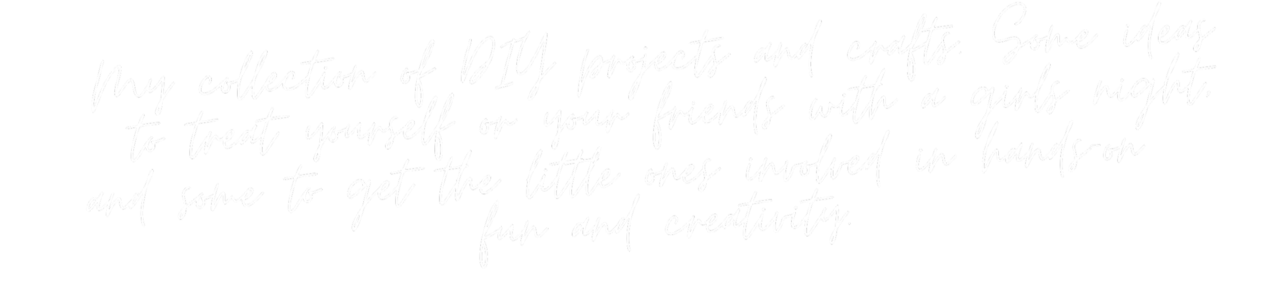 Handwritten text on a black background that reads: "My collection of DIY projects and crafts. Some ideas to treat yourself or your friends with a girls night, and some to get the little ones involved in hands-on fun and creativity."