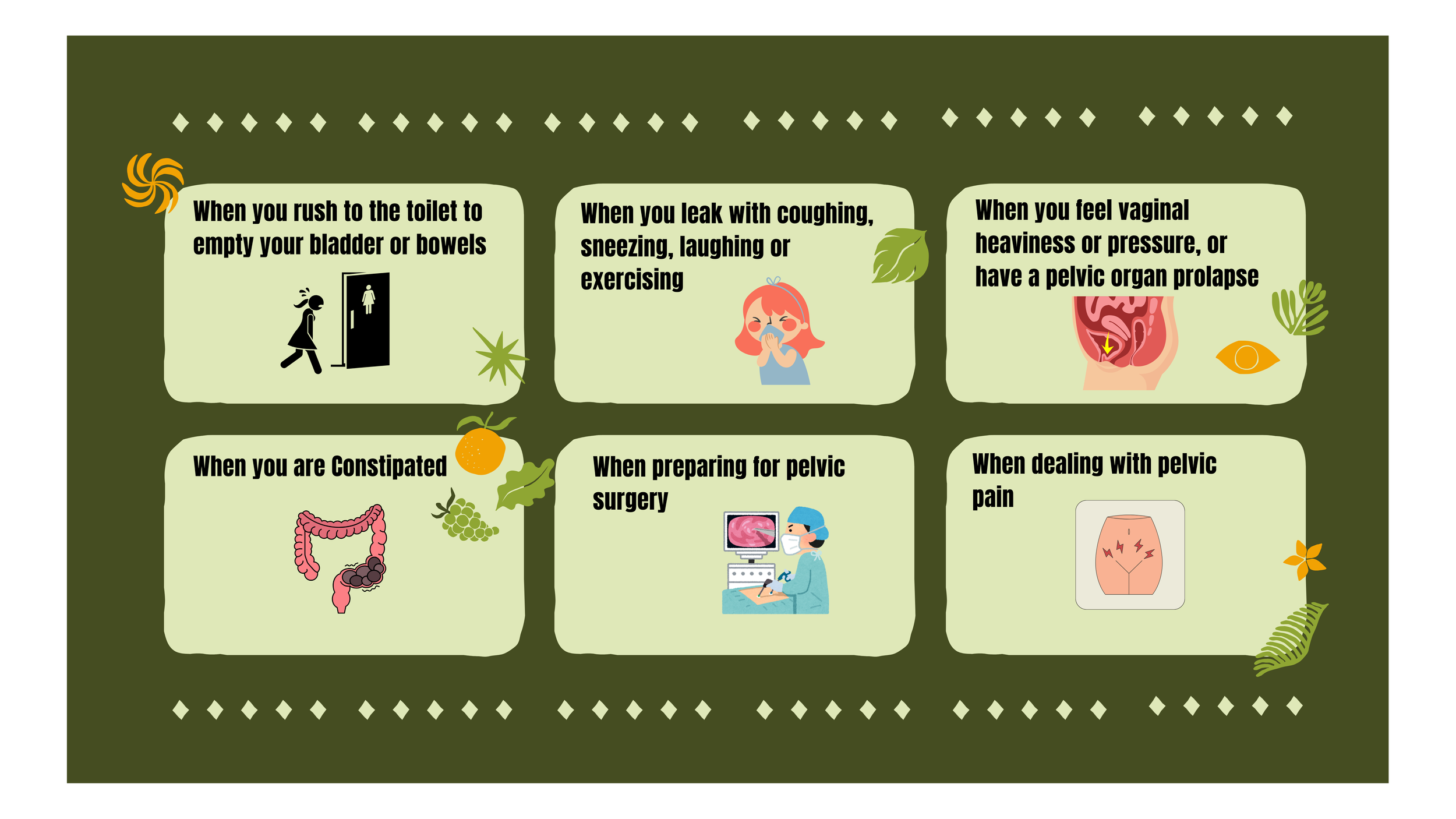 Urinary and fecal incontinence, pelvic organ prolapse, constipation, preparing for pelvic surgery, and dealing with pelvic pain.