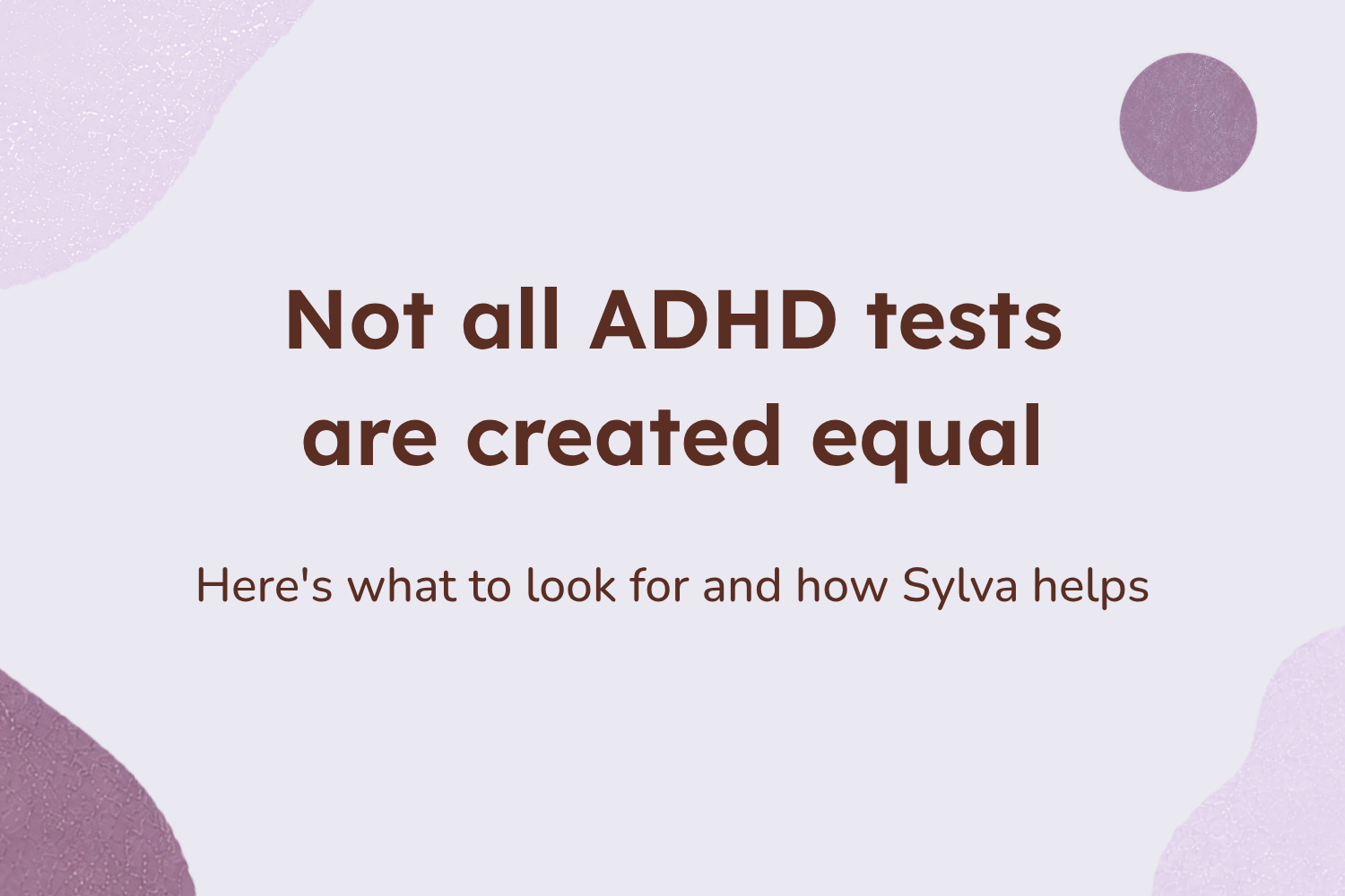 Not all ADHD tests are created equal: here's what to look for and how Sylva helps