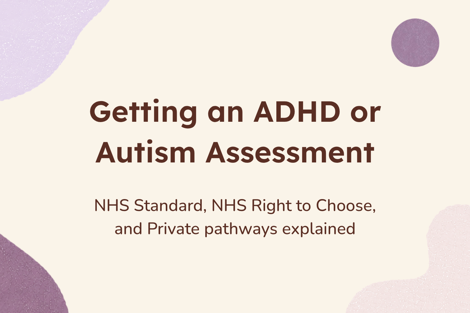 Getting an ADHD or Autism assessment: NHS standard, Right to Choose, and Private pathways explained