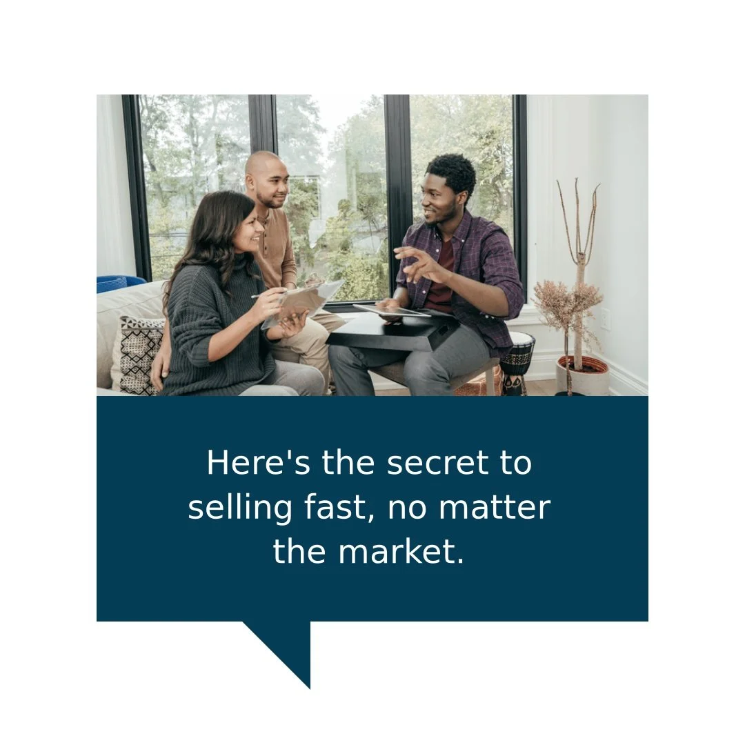 The Secret To Selling Fast, No Matter the Market

Today's housing market rewards the right strategy. Because even in a slower area, the homes that are priced realistically and positioned well are still selling &ndash; sometimes faster than you may ex