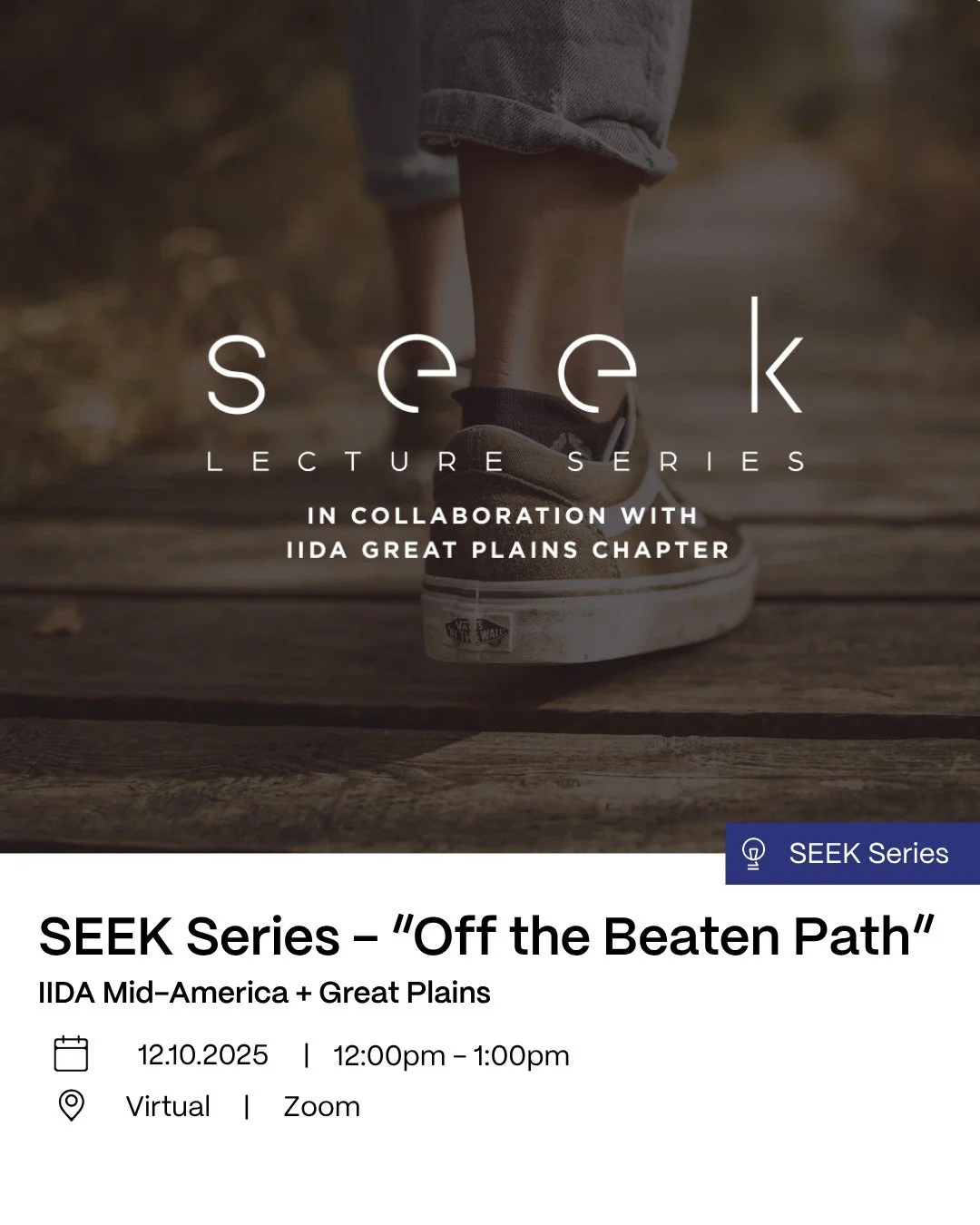 SEEK Series Event
Joint Virtual Event IIDA Mid-America + Great Plains

📆: Wednesday, December 3, 2025
🕛: 12:00-1:00 pm
&quot;Off the Beaten Path&quot; - Discovering unconventional career paths for interior designers.

Join the IIDA Mid-America and 
