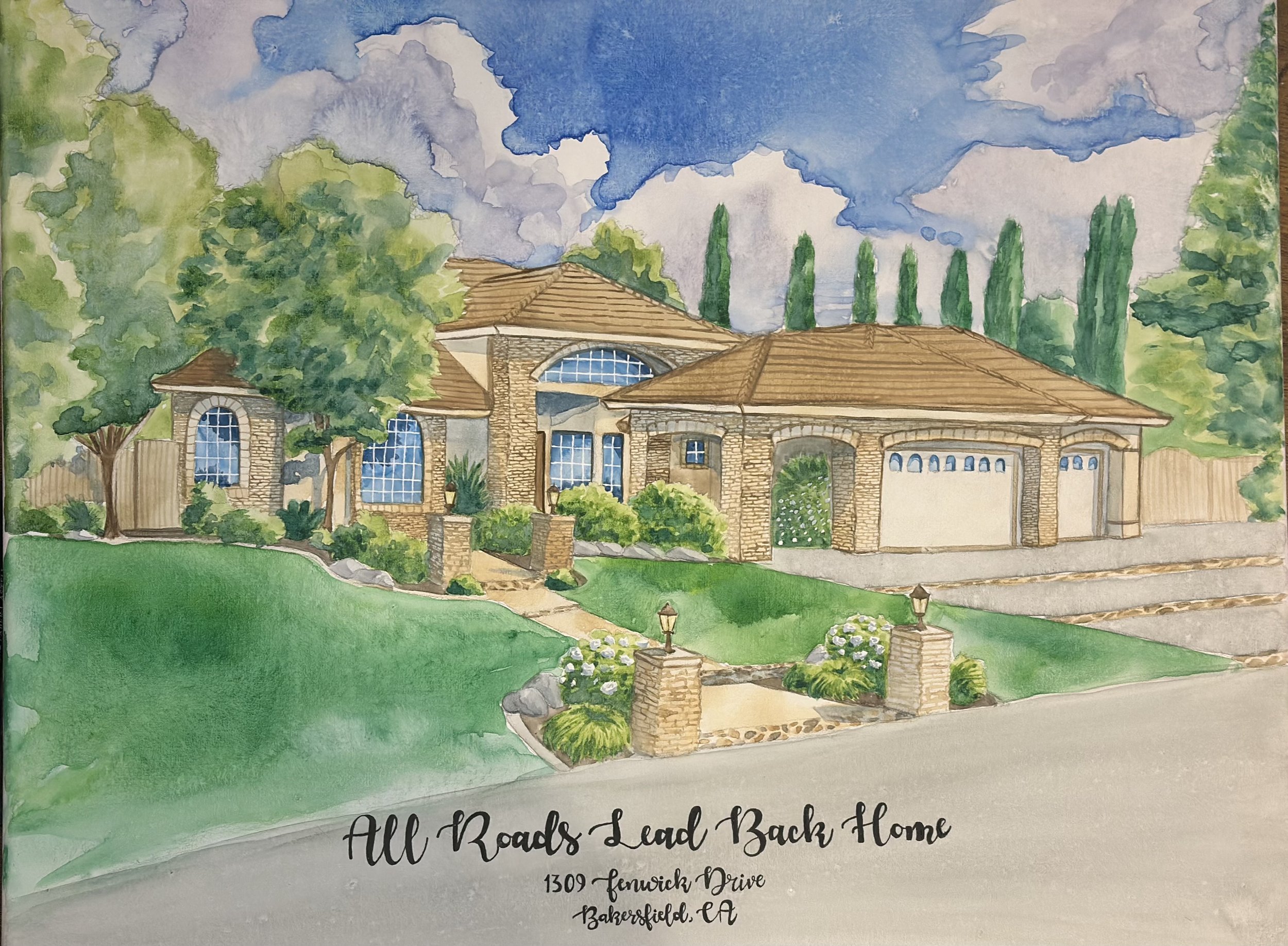 A watercolor painting of a suburban house with a brick exterior, large windows, and a tiled roof surrounded by green trees and a manicured lawn. There is text below the image that reads, 'All Roads Lead Back Home, 1309 Fenvick Drive, Bakersfield, CA.