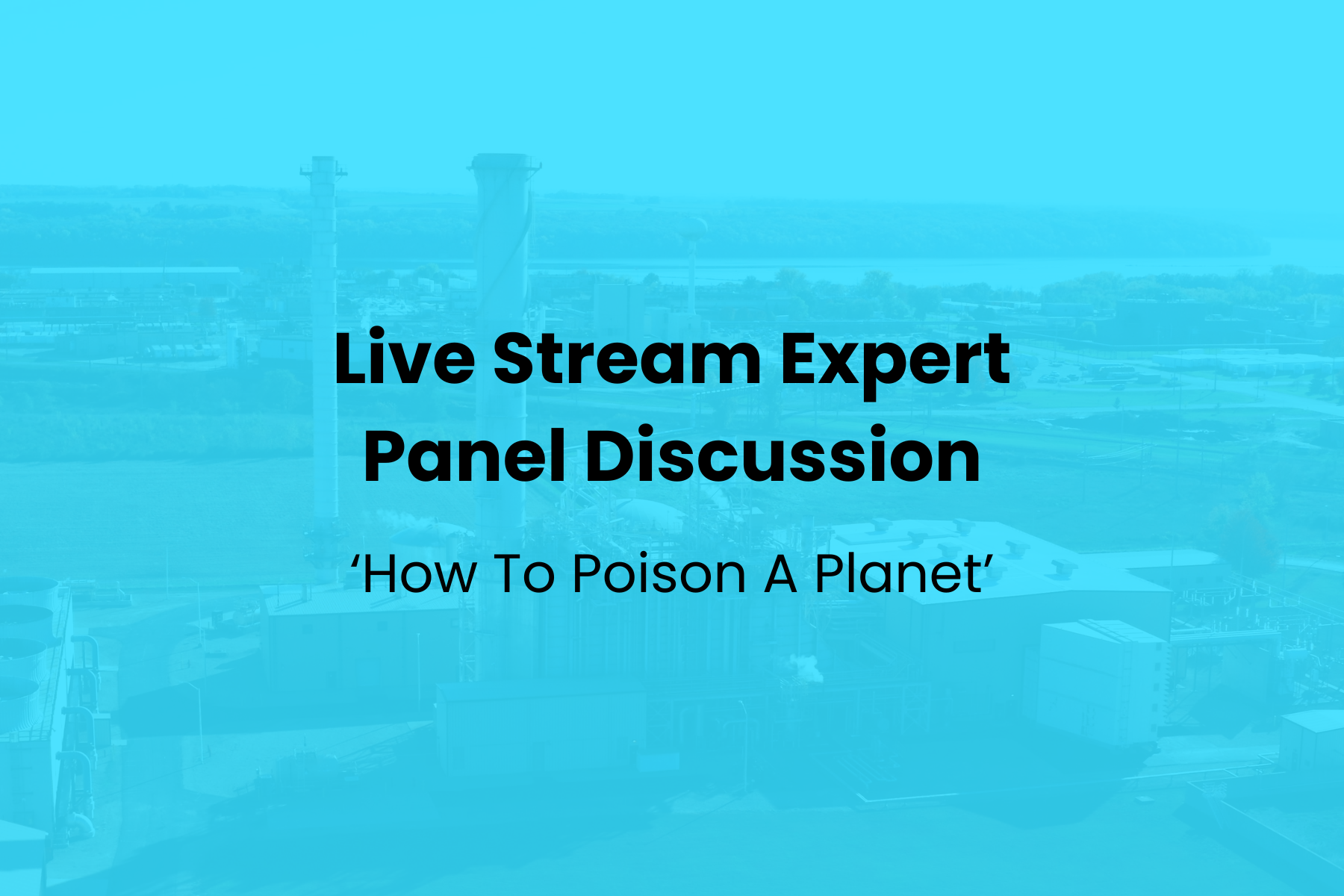 'How To Poison A Planet' Panel Discussion Live Stream