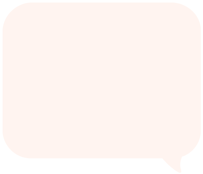 A light pink speech bubble with rounded corners and a small tail pointing downwards.