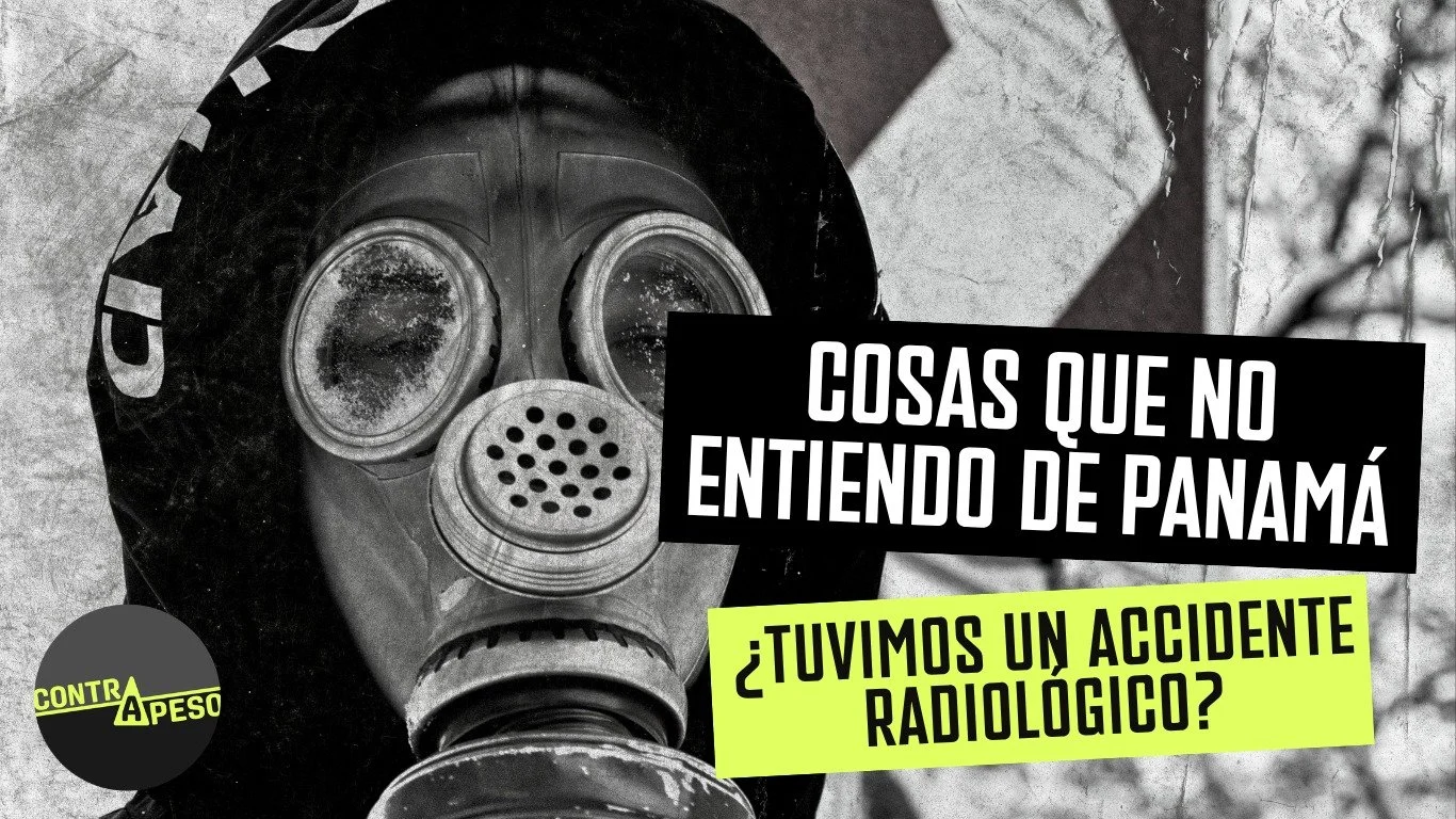 Cosas que no entiendo de Panamá: ¿tuvimos un accidente radioactivo?