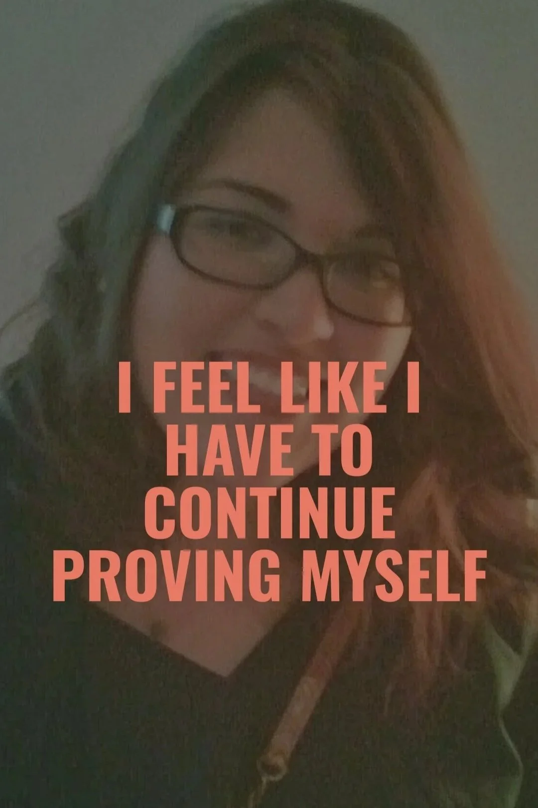 I feel like I have to continue proving myself