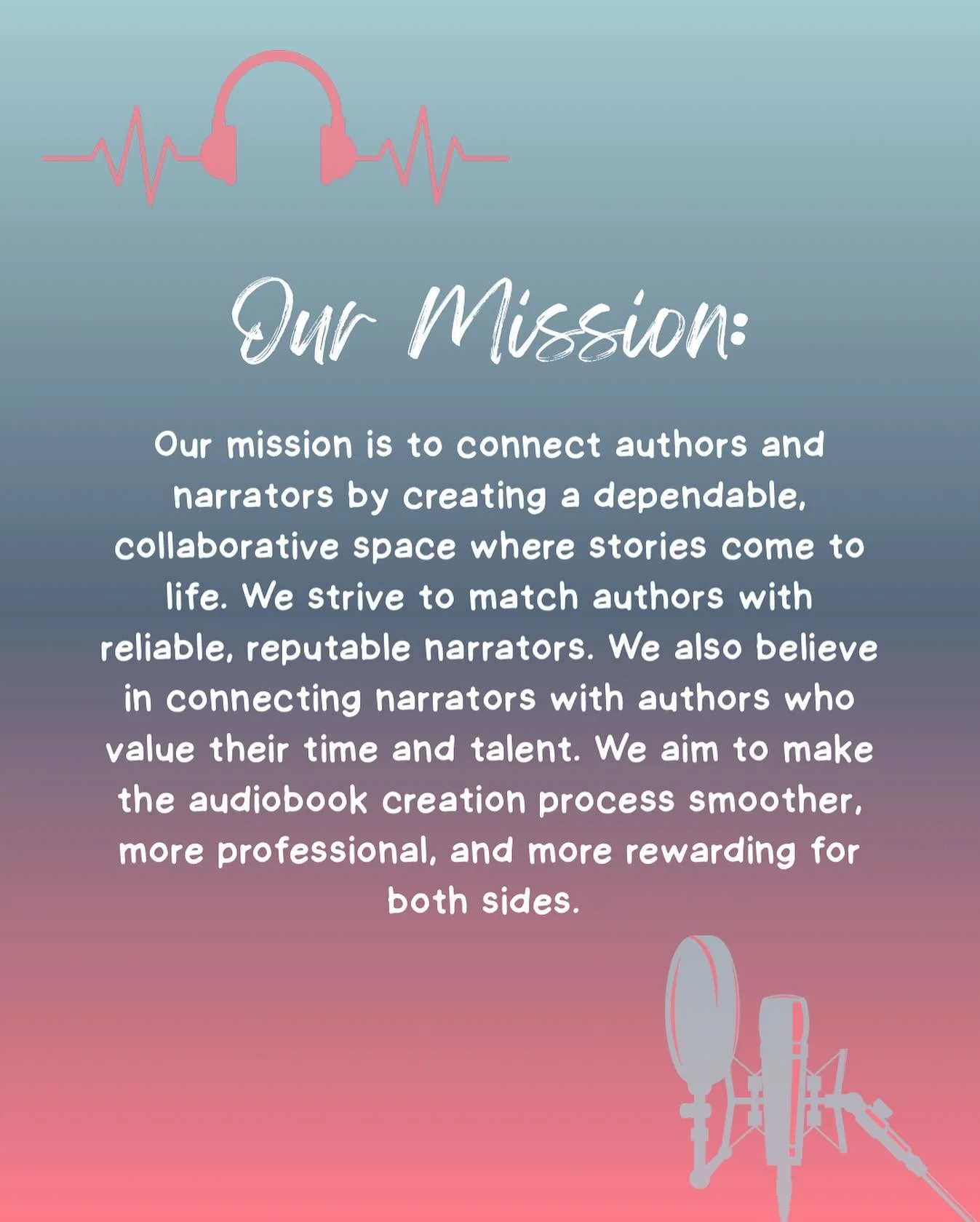 OUR MISSION is to connect authors and narrators by creating a dependable, collaborative space where stories come to life. We strive to match authors with reliable, reputable narrators. We also believe in connecting narrators with authors who value th