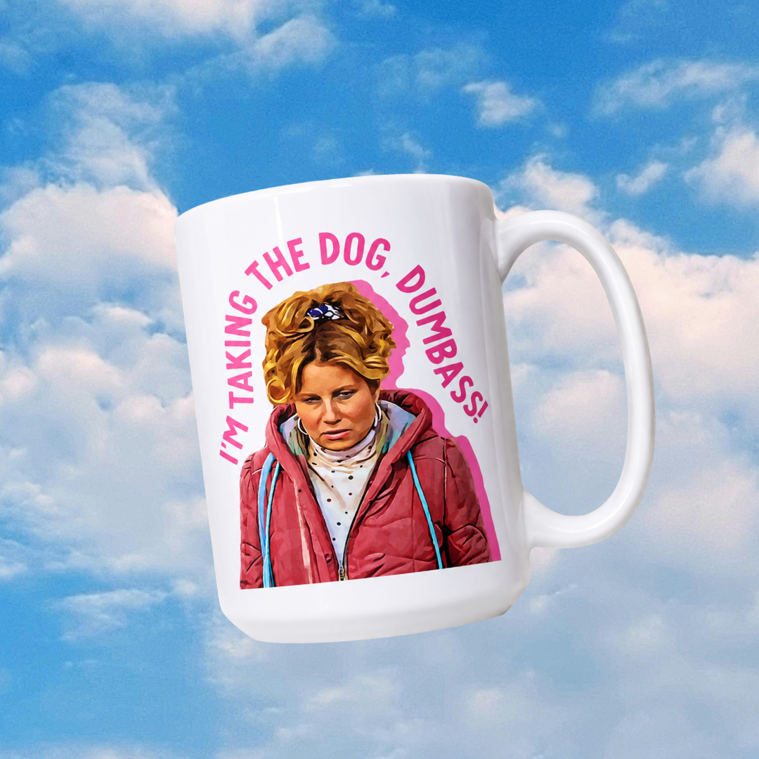 I'm taking the dog, Dumbass! - Mug