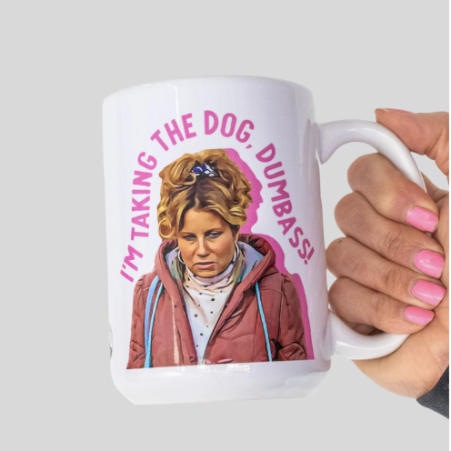 I'm taking the dog, Dumbass! - Mug
