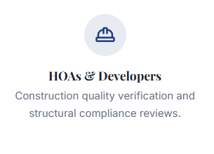 HOAs & Developers Construction quality verification and structural compliance reviews.