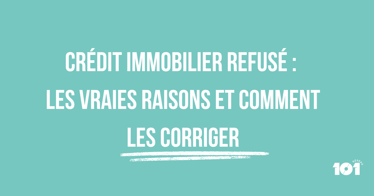 Crédit immobilier refusé : les vraies raisons et comment les corriger
