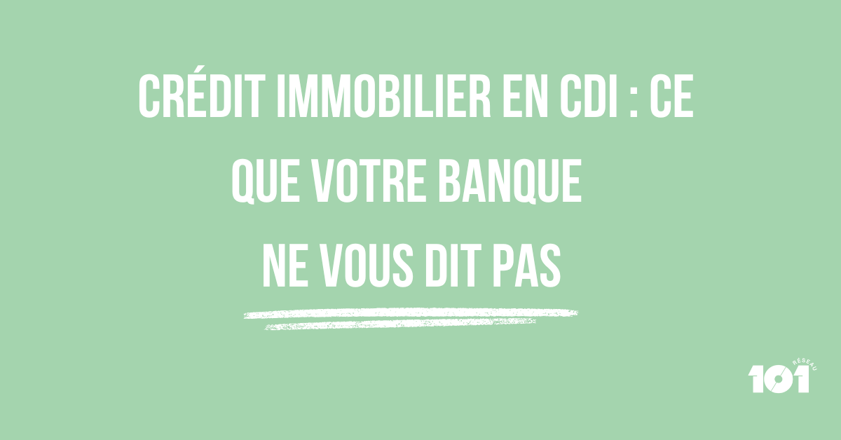 Crédit immobilier en CDI : ce que votre banque ne vous dit pas