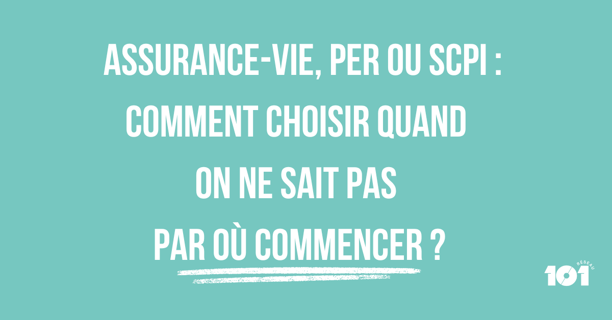 Assurance-vie, PER ou SCPI : comment choisir quand on ne sait pas par où commencer ?