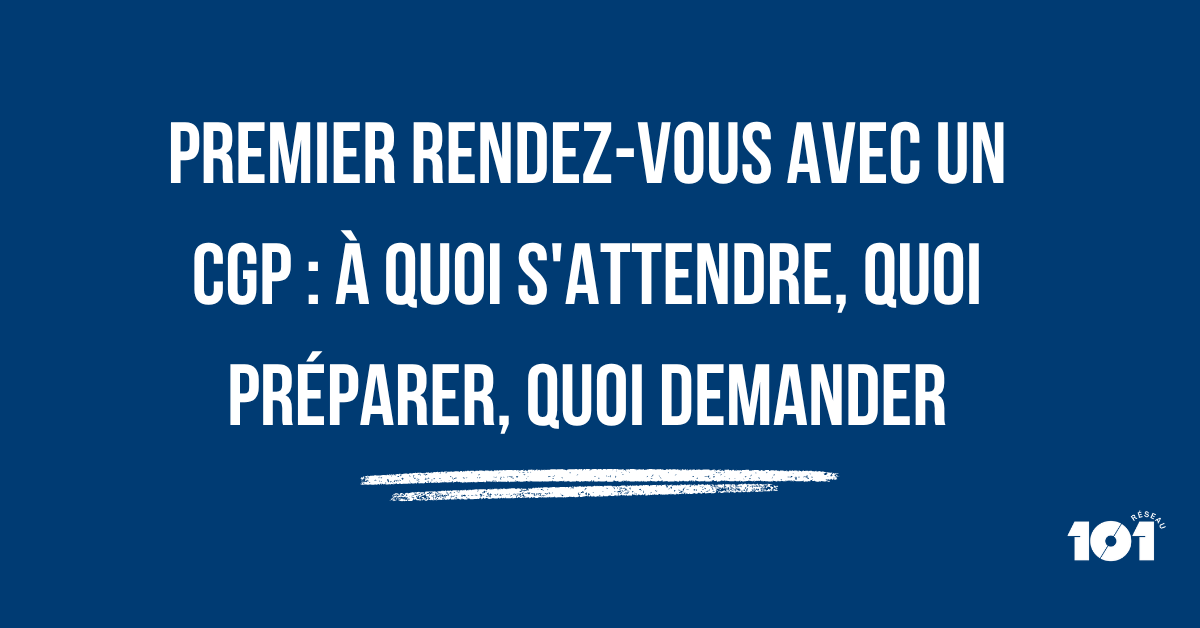 Premier rendez-vous avec un CGP : à quoi s'attendre, quoi préparer, quoi demander