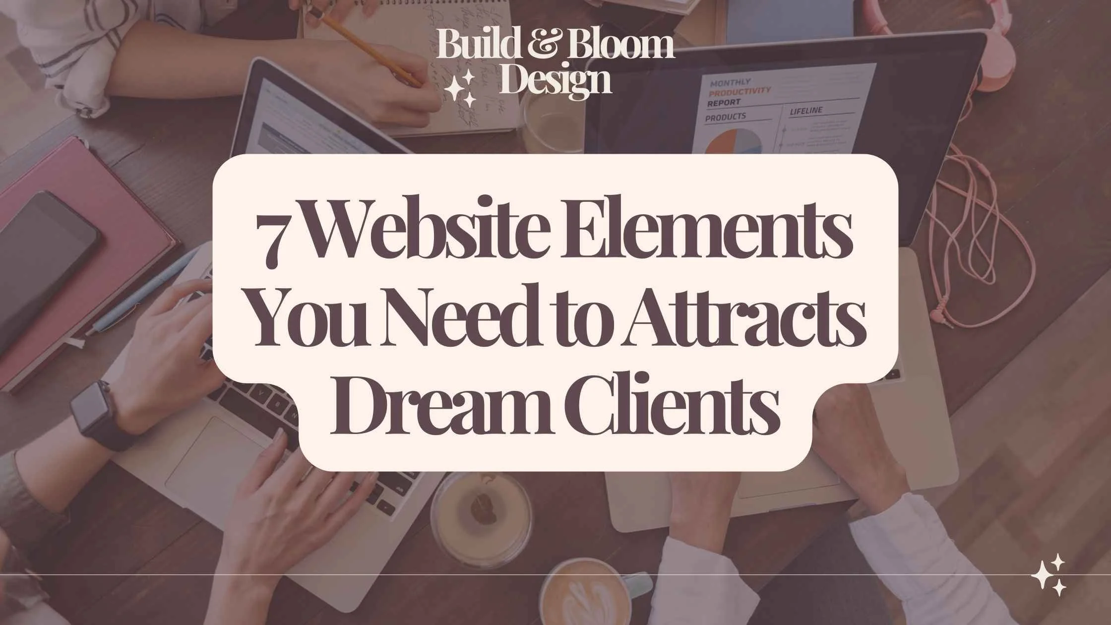 7 Website Elements You Need to Attracts Dream Clients