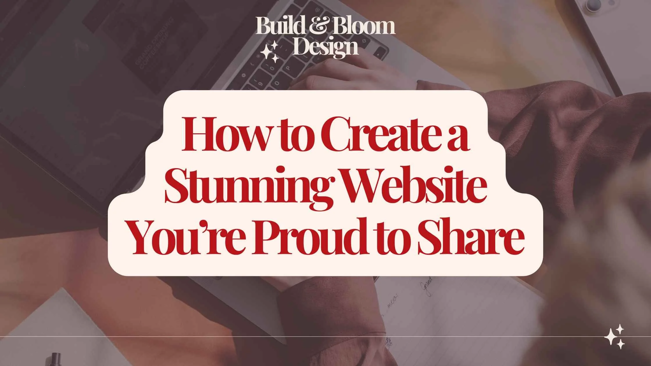 How to Create a Stunning Website You’re Proud to Share