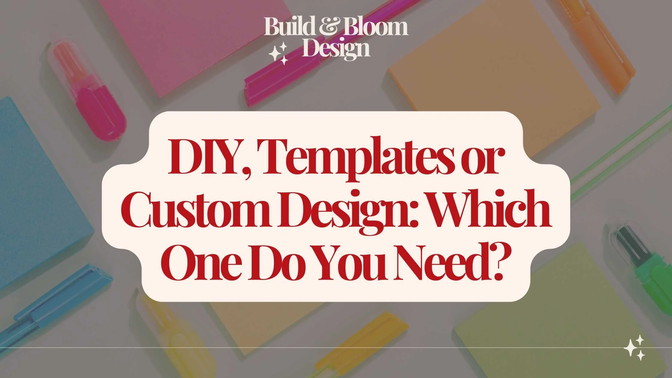 DIY, Templates or Custom Design: What’s Right for You?