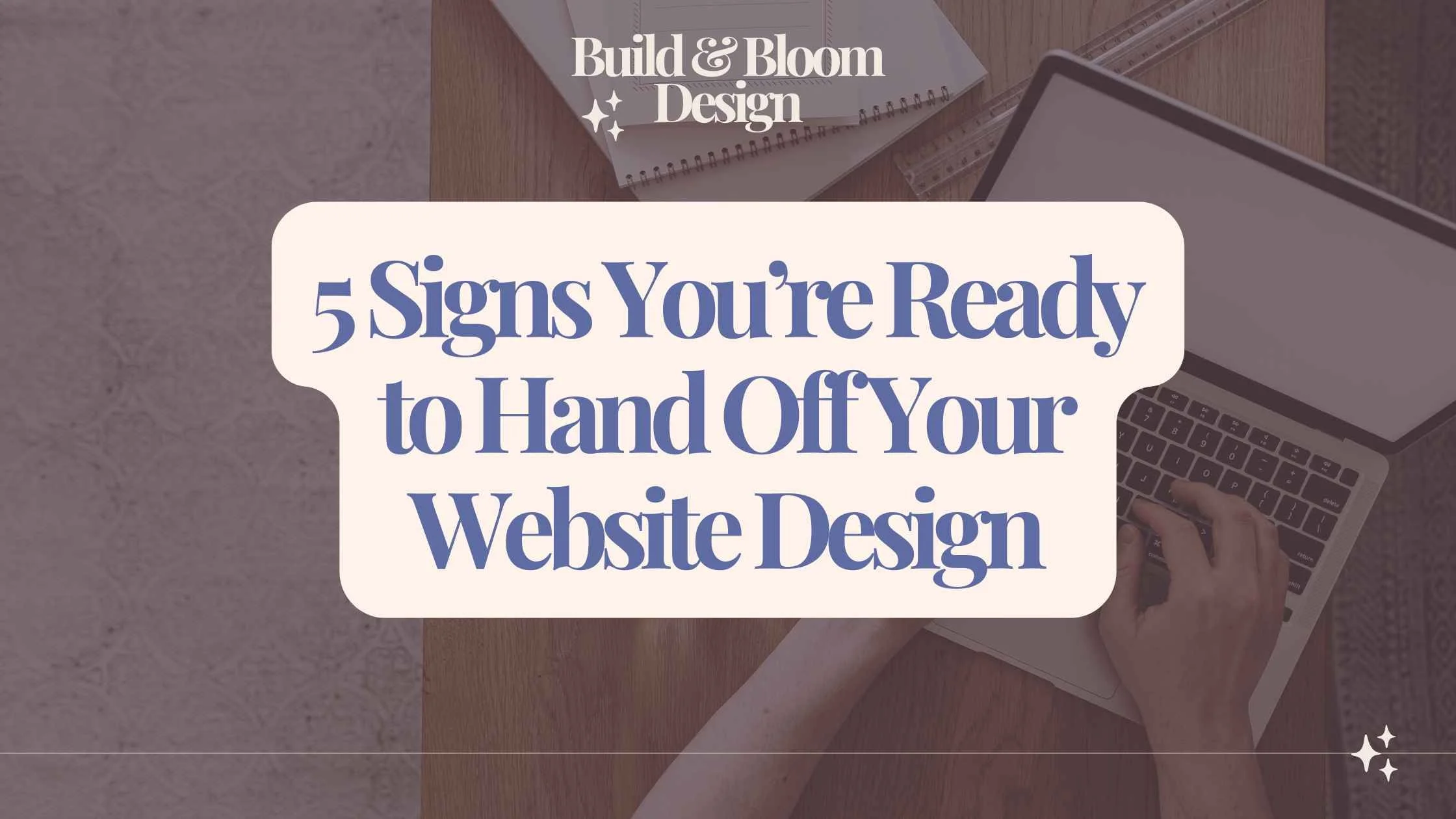 5 Signs You’re Ready to Hand Off Your Website Design
