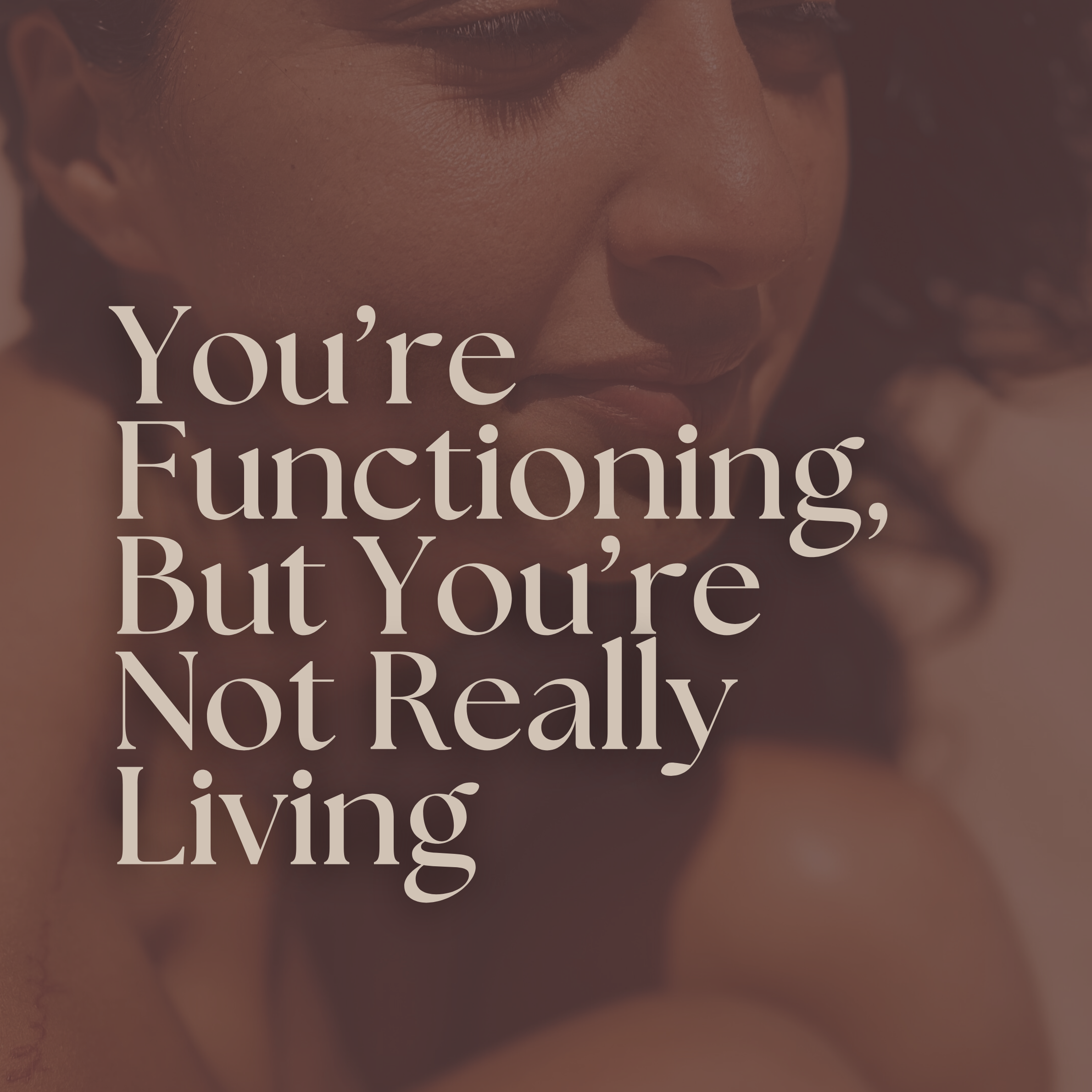 You’re Functioning But You’re Not Really Living