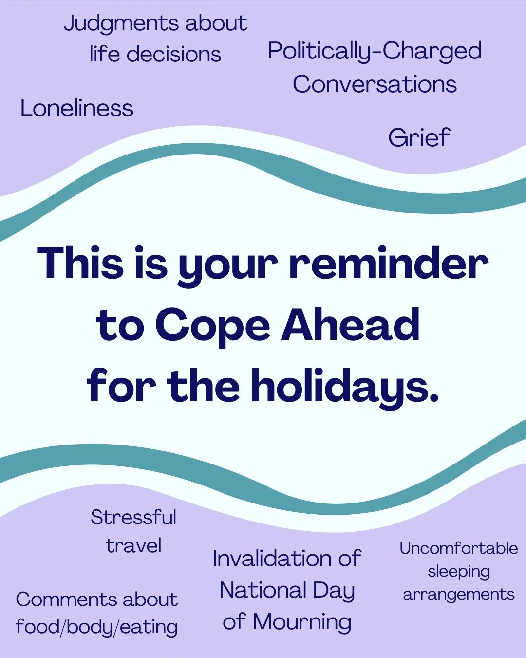 Annual reminder: cope ahead.

It's a busy time of year. There's so much practical planning of travel, dinners, parties, protests, or other events&mdash;it's easy to forget that emotional preparation may be just as important for you!

Holidays can bri
