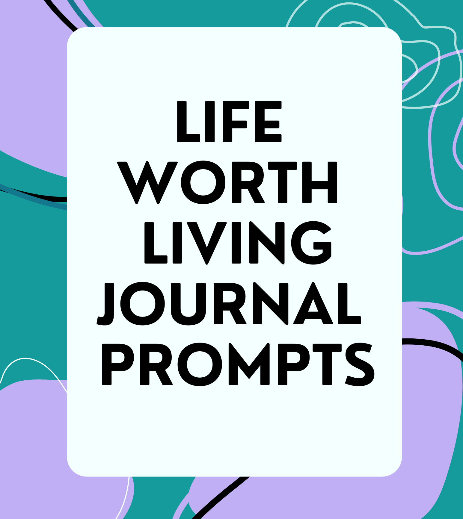 Life Worth Living Journal Prompts