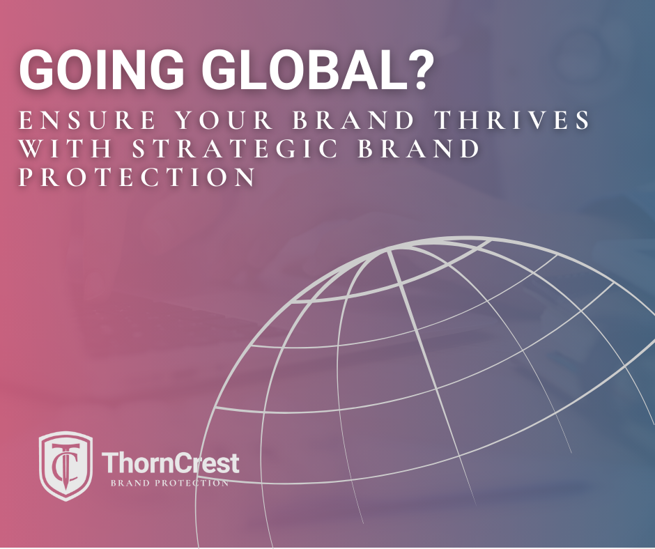 Going Global? Ensure Your Brand Thrives with Strategic Brand Protection