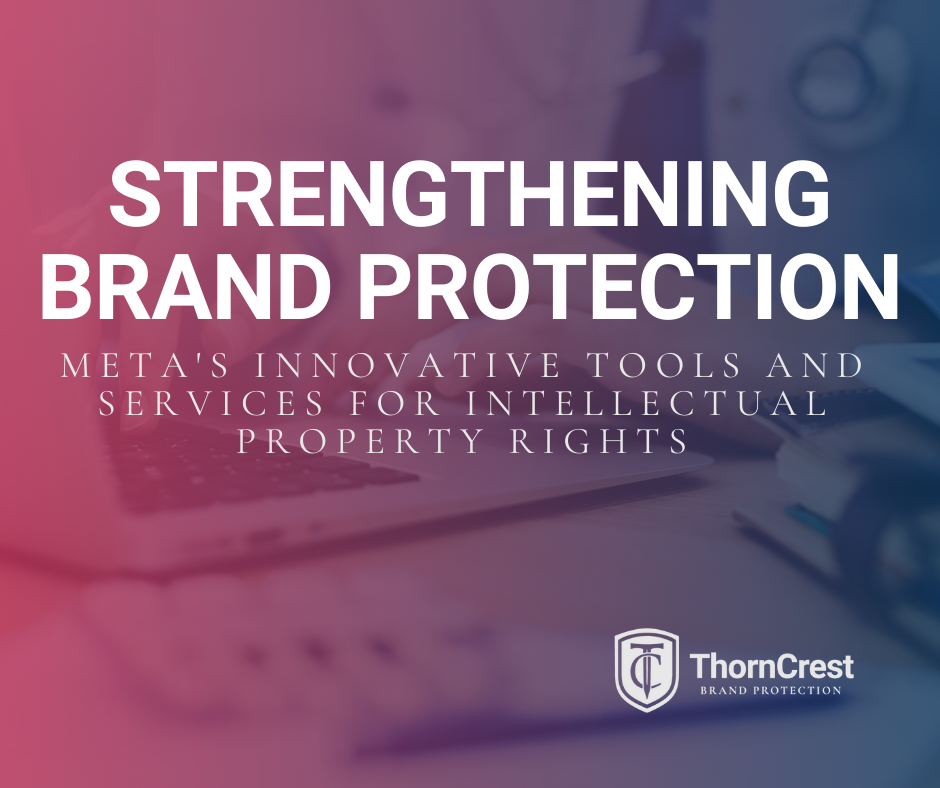 Strengthening Brand Protection: Meta's Innovative Tools and Services for Intellectual Property Rights