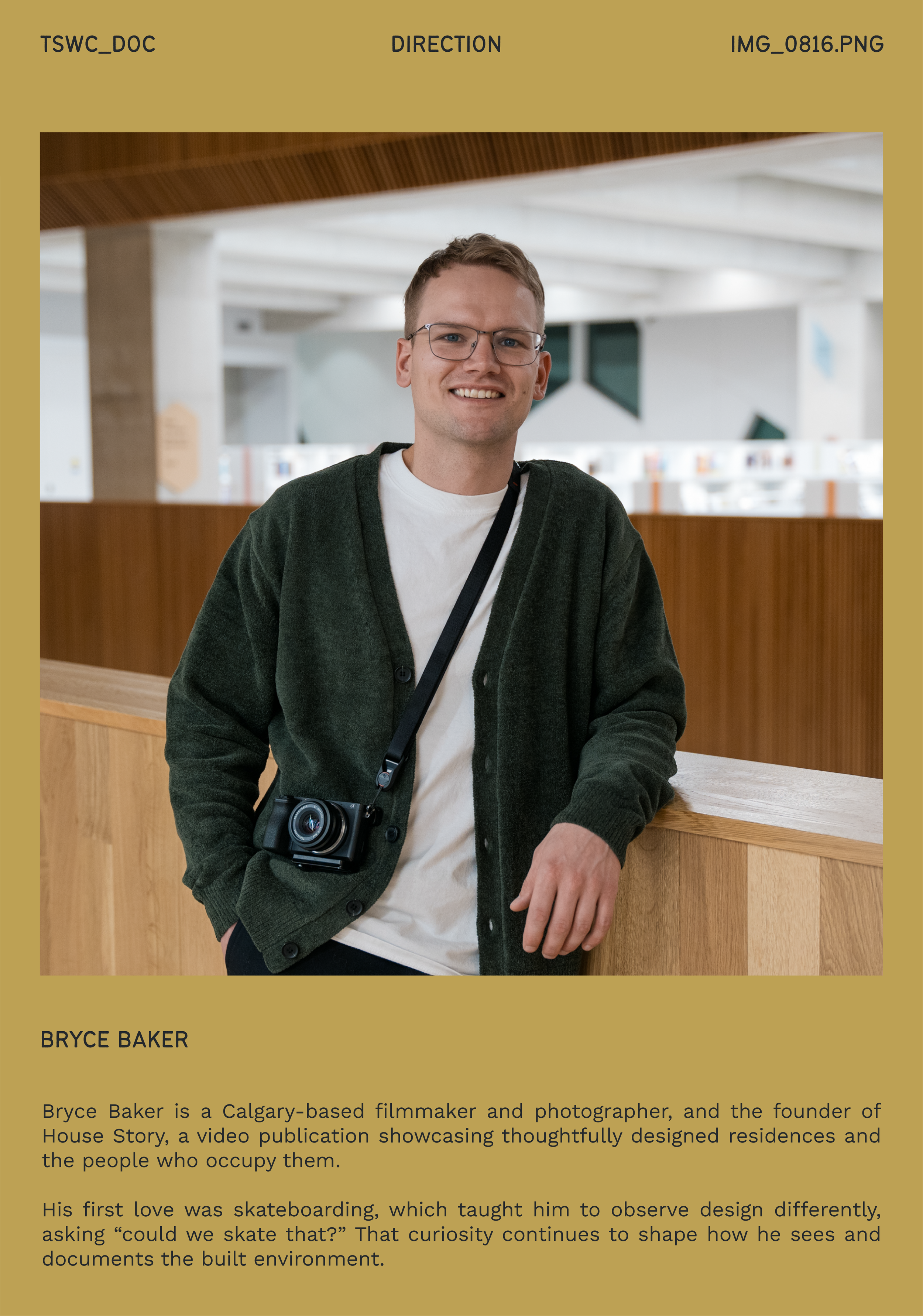 Bryce Baker is a Calgary-based filmmaker and photographer, and the founder of House Story, a video publication showcasing thoughtfully designed residences and the people who occupy them.