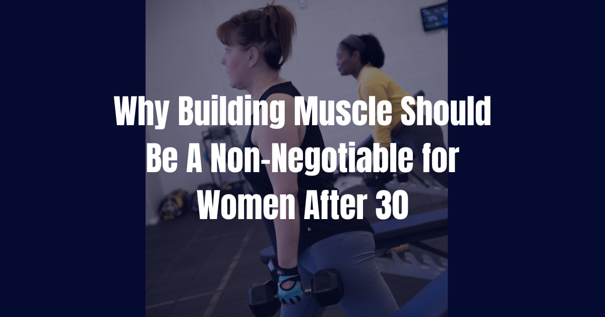 Why Building Muscle Is A Non-Negotiable For Women After 30